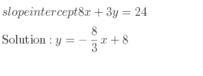 The slope intercept of 8x+3y=24 is y=-8/3 x+8